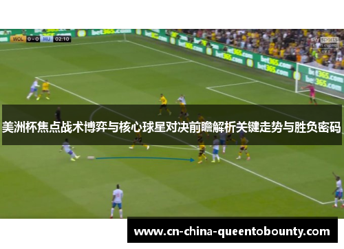 美洲杯焦点战术博弈与核心球星对决前瞻解析关键走势与胜负密码
