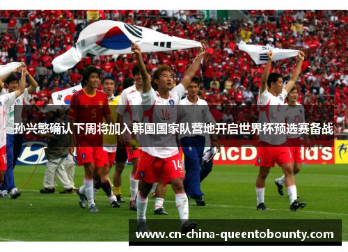 孙兴慜确认下周将加入韩国国家队营地开启世界杯预选赛备战