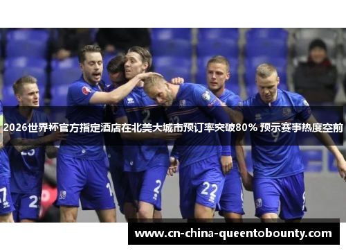 2026世界杯官方指定酒店在北美大城市预订率突破80% 预示赛事热度空前 2026世界杯官方指定酒店在北美大城市预订率突破80% 预示赛事热度空前