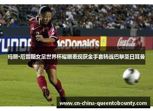 玛丽·厄普斯女足世界杯耀眼表现获金手套转战巴黎圣日耳曼